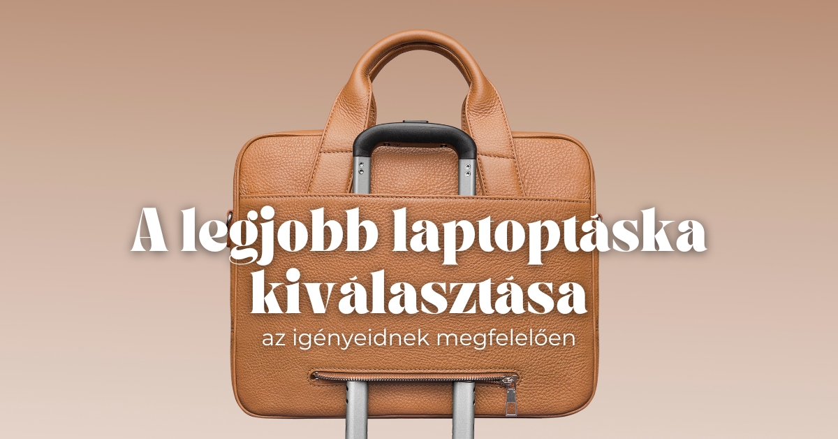 A legjobb laptoptáska kiválasztása az igényeidnek megfelelően