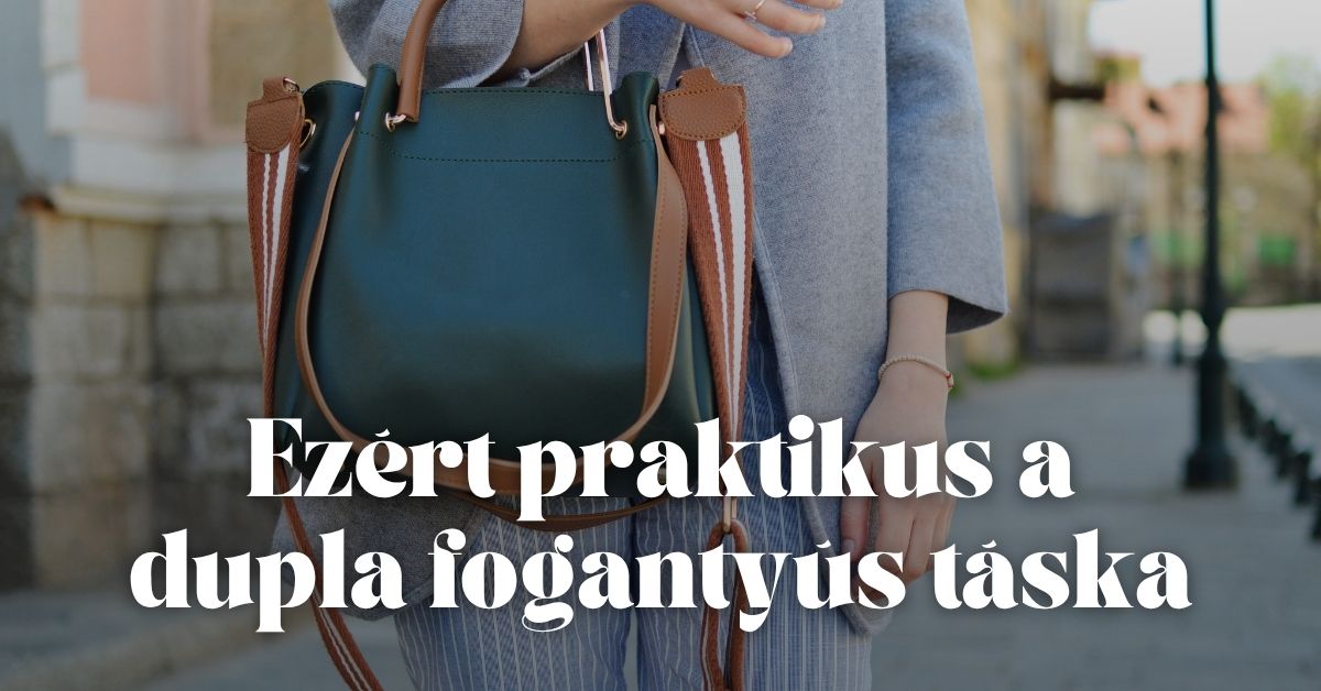 Ezért praktikus a dupla fogantyús táska