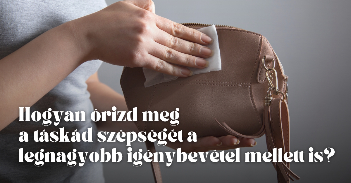 Hogyan őrizd meg a táskád szépségét a legnagyobb igénybevétel mellett is?