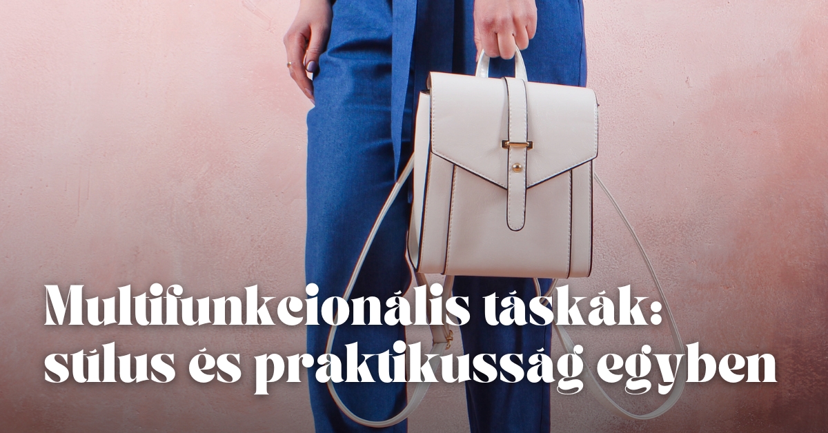 Multifunkcionális táskák: stílus és praktikusság egyben
