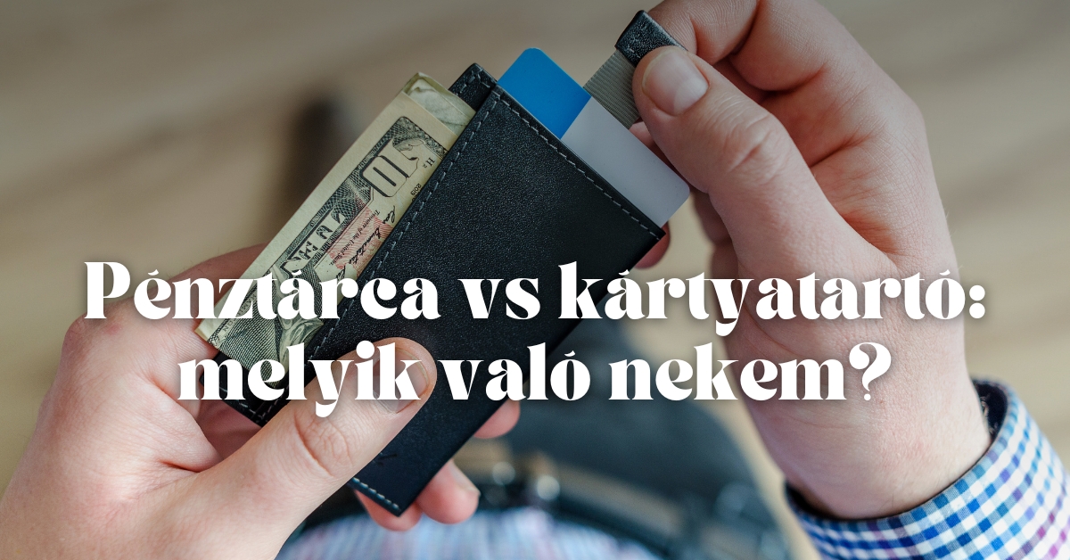 Pénztárca vs kártyatartó: melyik való nekem?