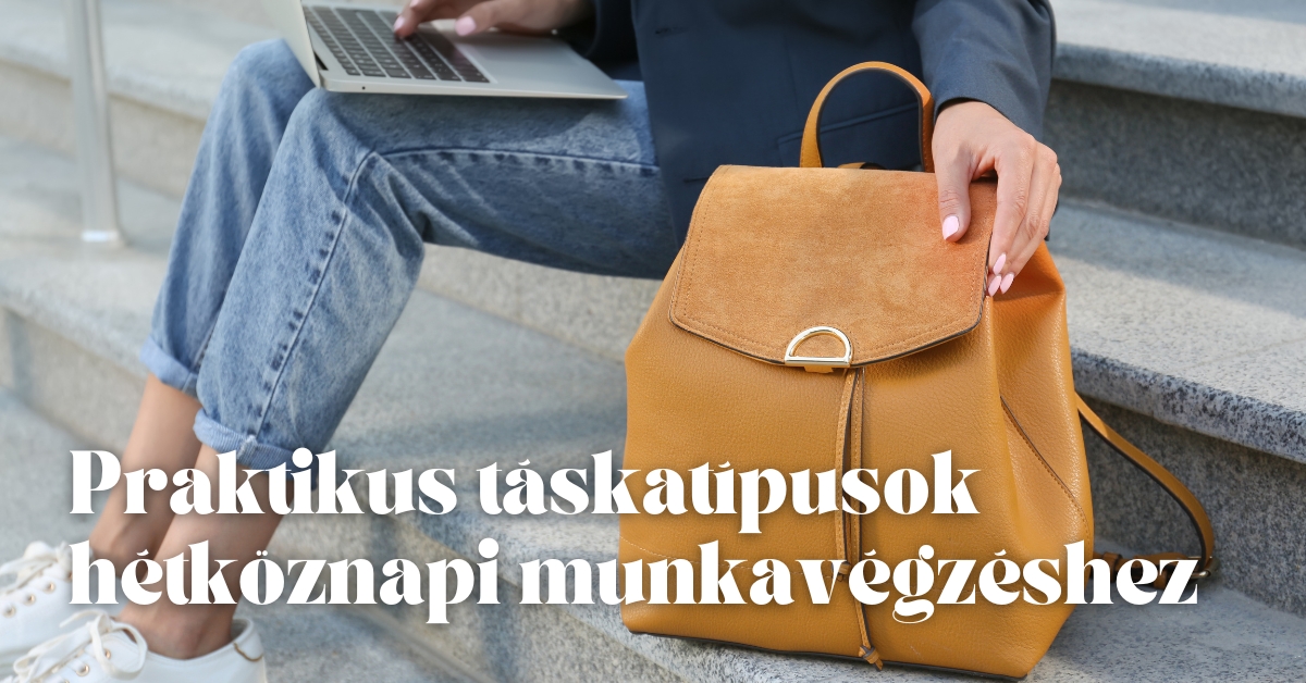 Praktikus táskatípusok hétköznapi munkavégzéshez: miért válassz kényelmes hátizsákot?