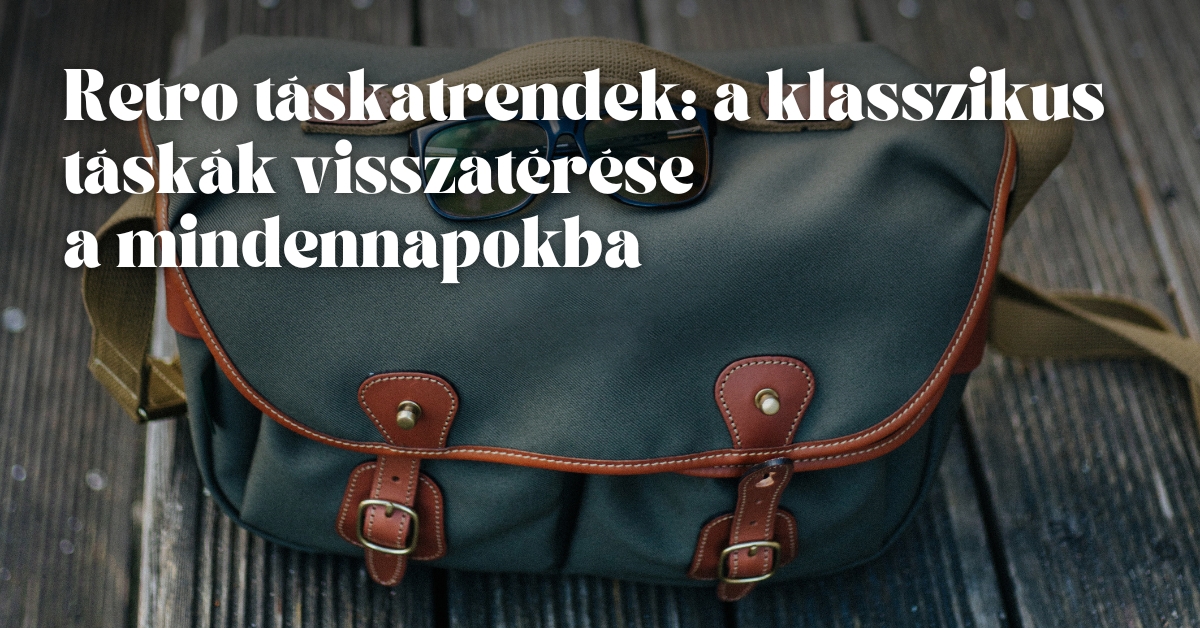 Retro táskatrendek: a klasszikus táskák visszatérése a mindennapokba
