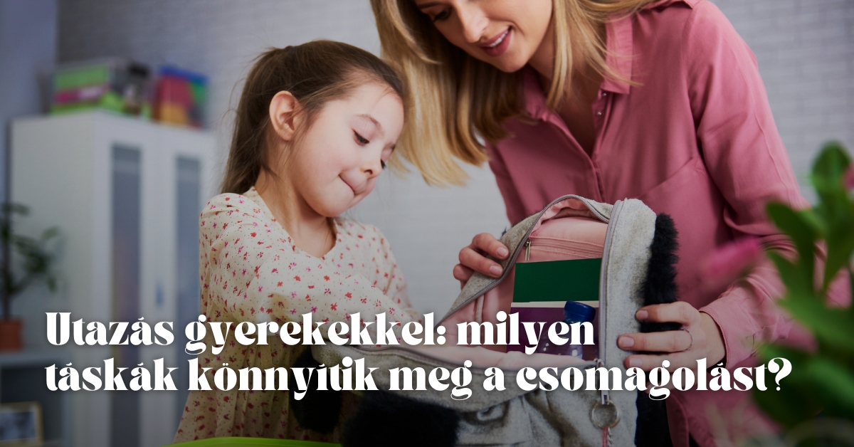 Utazás gyerekekkel: milyen táskák könnyítik meg a csomagolást?